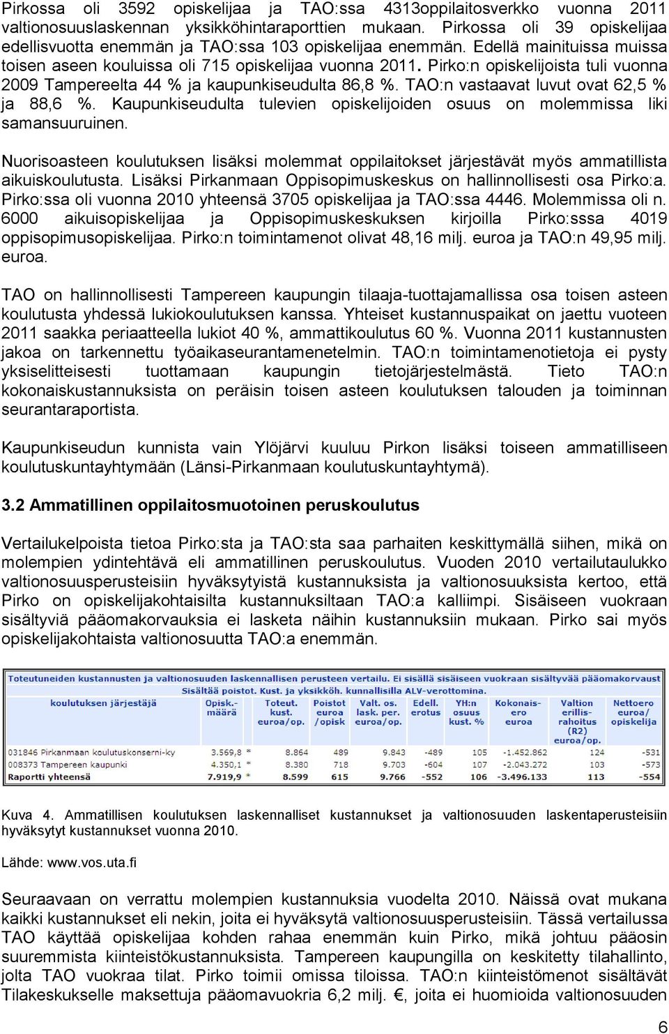 Pirko:n opiskelijoista tuli vuonna 2009 Tampereelta 44 % ja kaupunkiseudulta 86,8 %. TAO:n vastaavat luvut ovat 62,5 % ja 88,6 %.