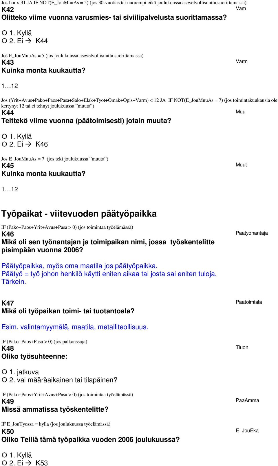 Varm 1 12 Jos (Yrit+Avus+Pako+Paos+Pasa+Salo+Elak+Tyot+Omak+Opis+Varm) < 12 JA IF NOT(E_JouMuuAs = 7) (jos toimintakuukausia ole kertynyt 12 tai ei tehnyt joulukuussa muuta ) K44 Teittekö viime