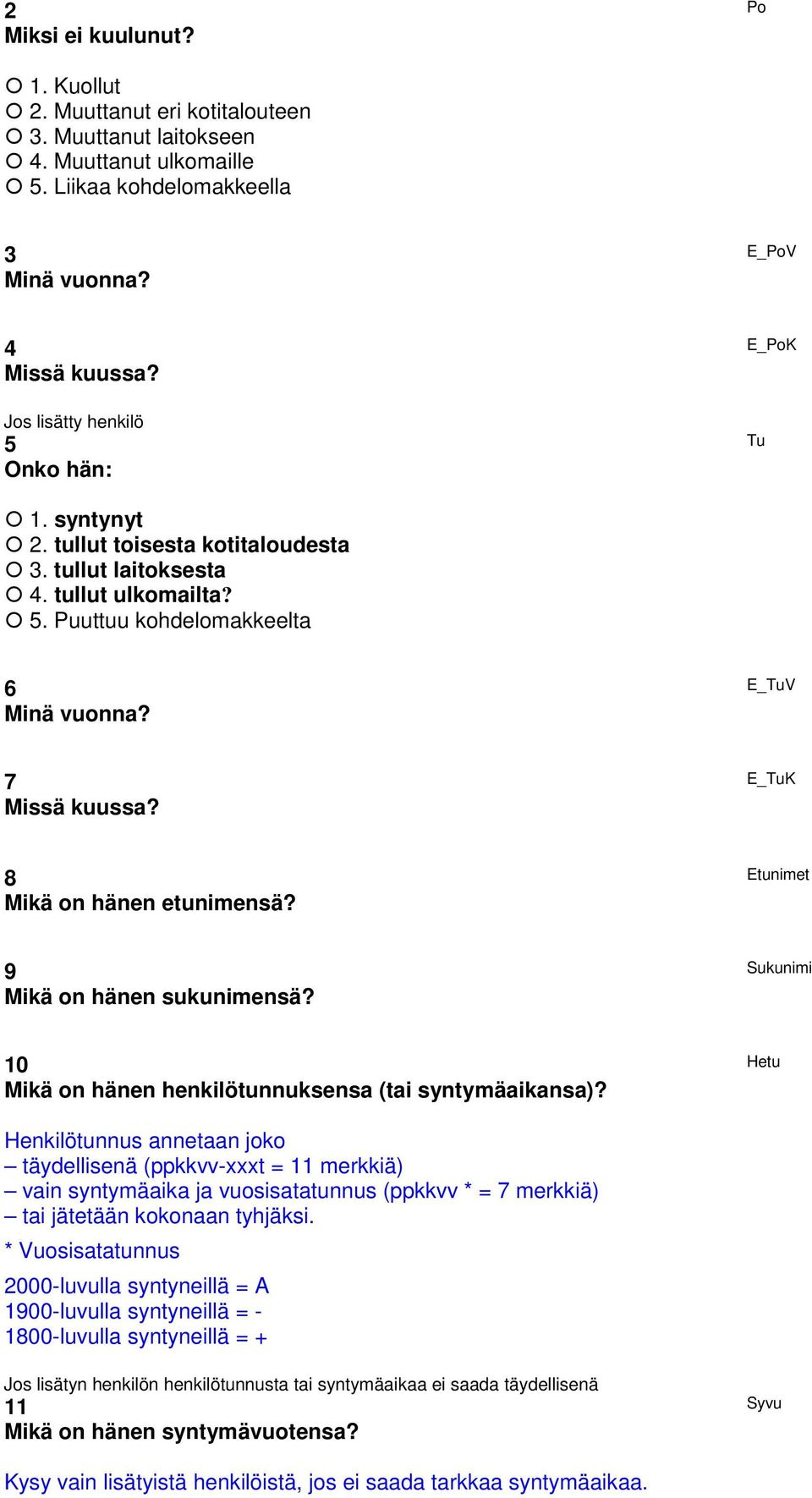 E_TuK 8 Mikä on hänen etunimensä? Etunimet 9 Mikä on hänen sukunimensä? Sukunimi 10 Mikä on hänen henkilötunnuksensa (tai syntymäaikansa)?