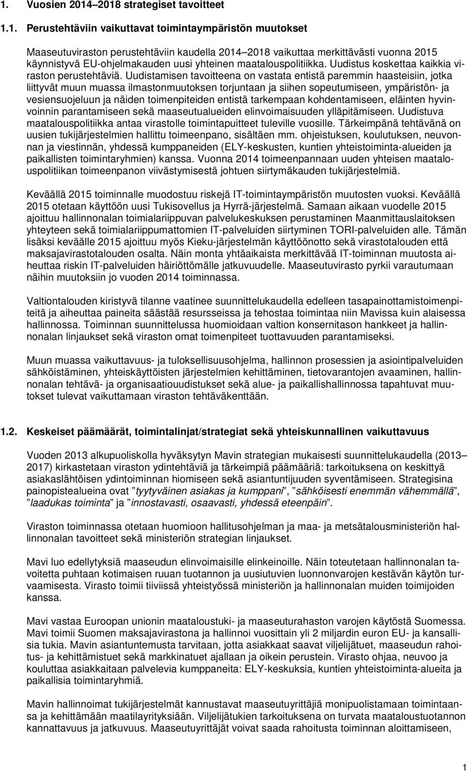 Uudistamisen tavoitteena on vastata entistä paremmin haasteisiin, jotka liittyvät muun muassa ilmastonmuutoksen torjuntaan ja siihen sopeutumiseen, ympäristön- ja vesiensuojeluun ja näiden