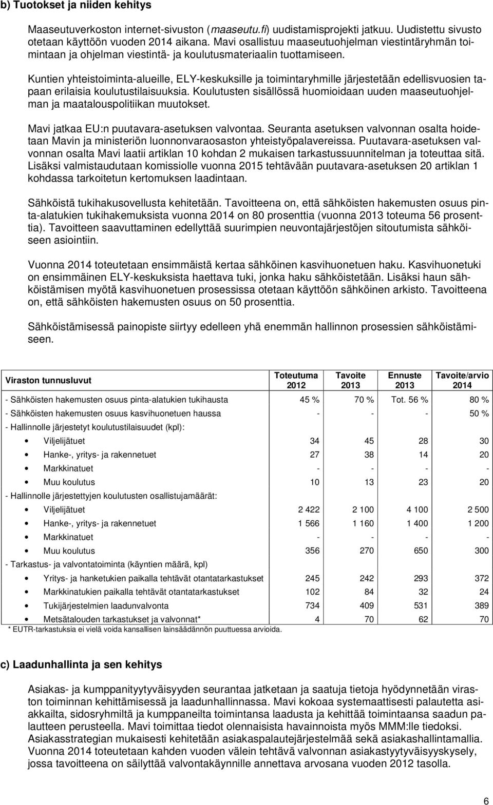 Kuntien yhteistoiminta-alueille, ELY-keskuksille ja toimintaryhmille järjestetään edellisvuosien tapaan erilaisia koulutustilaisuuksia.