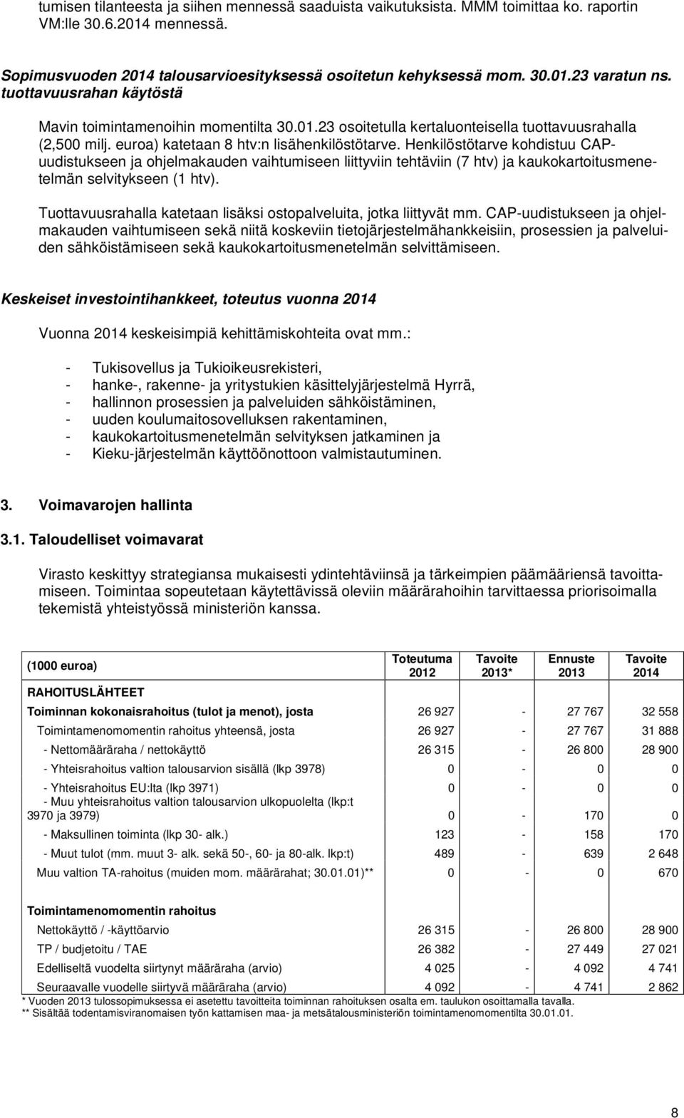 Henkilöstötarve kohdistuu CAPuudistukseen ja ohjelmakauden vaihtumiseen liittyviin tehtäviin (7 htv) ja kaukokartoitusmenetelmän selvitykseen (1 htv).