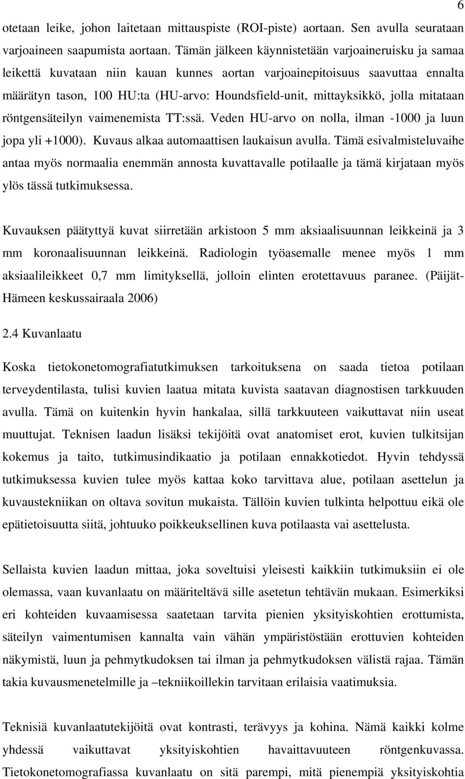 mittayksikkö, jolla mitataan röntgensäteilyn vaimenemista TT:ssä. Veden HU-arvo on nolla, ilman -1000 ja luun jopa yli +1000). Kuvaus alkaa automaattisen laukaisun avulla.