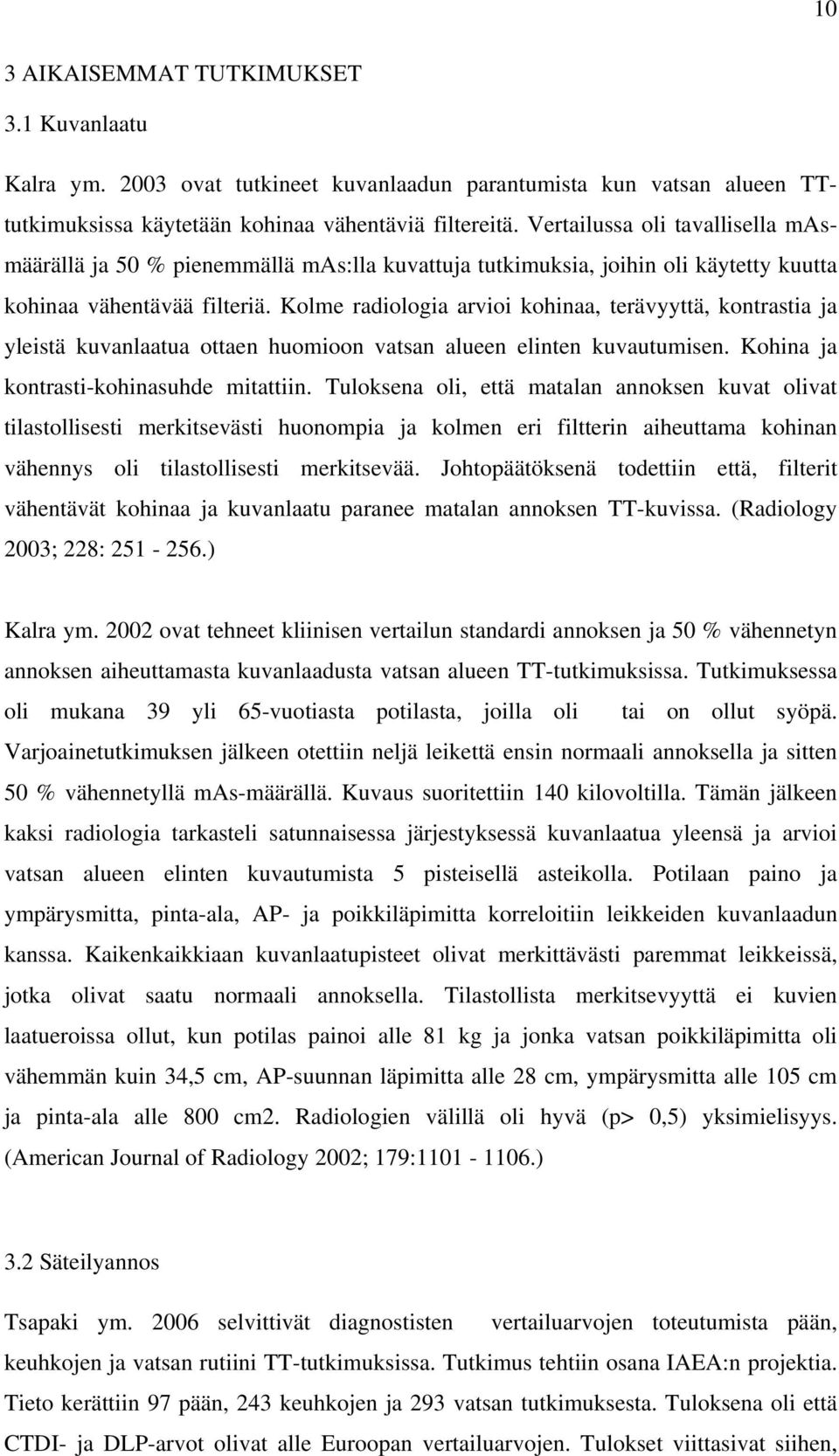 Kolme radiologia arvioi kohinaa, terävyyttä, kontrastia ja yleistä kuvanlaatua ottaen huomioon vatsan alueen elinten kuvautumisen. Kohina ja kontrasti-kohinasuhde mitattiin.