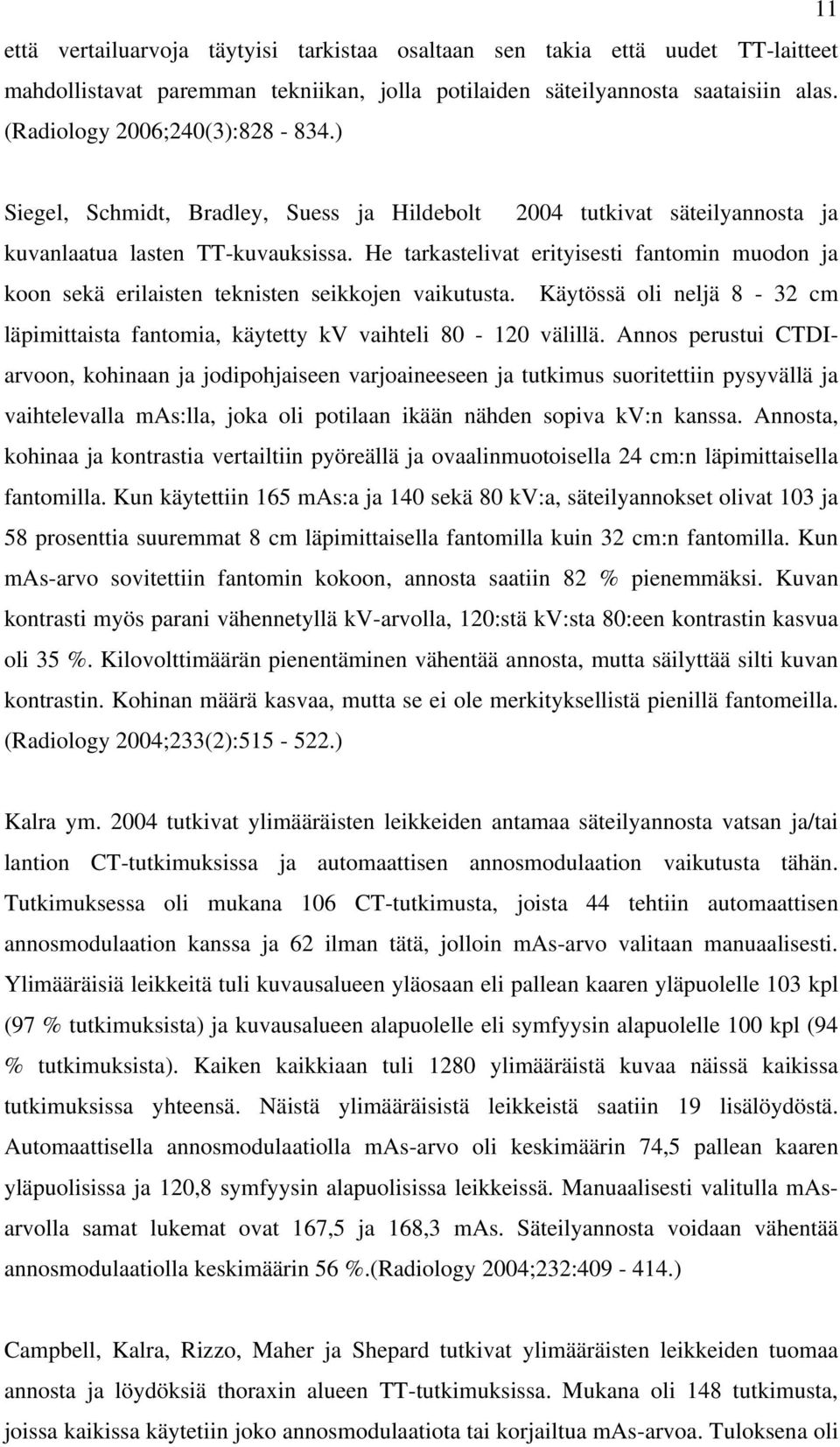 He tarkastelivat erityisesti fantomin muodon ja koon sekä erilaisten teknisten seikkojen vaikutusta. Käytössä oli neljä 8-32 cm läpimittaista fantomia, käytetty kv vaihteli 80-120 välillä.