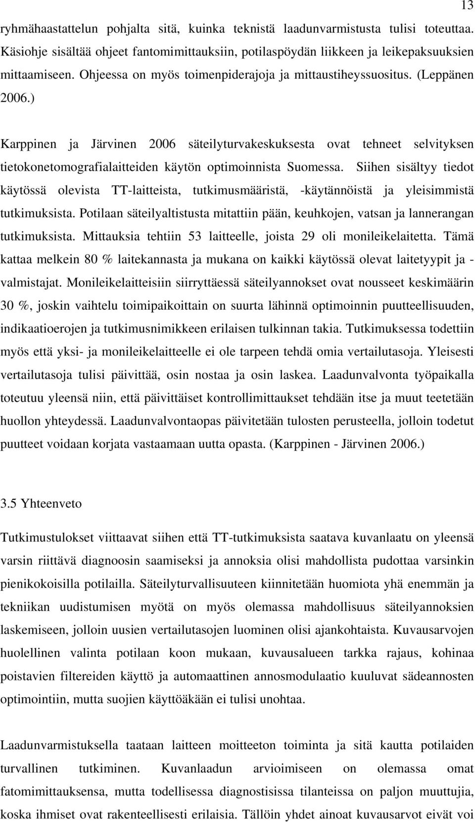 ) Karppinen ja Järvinen 2006 säteilyturvakeskuksesta ovat tehneet selvityksen tietokonetomografialaitteiden käytön optimoinnista Suomessa.