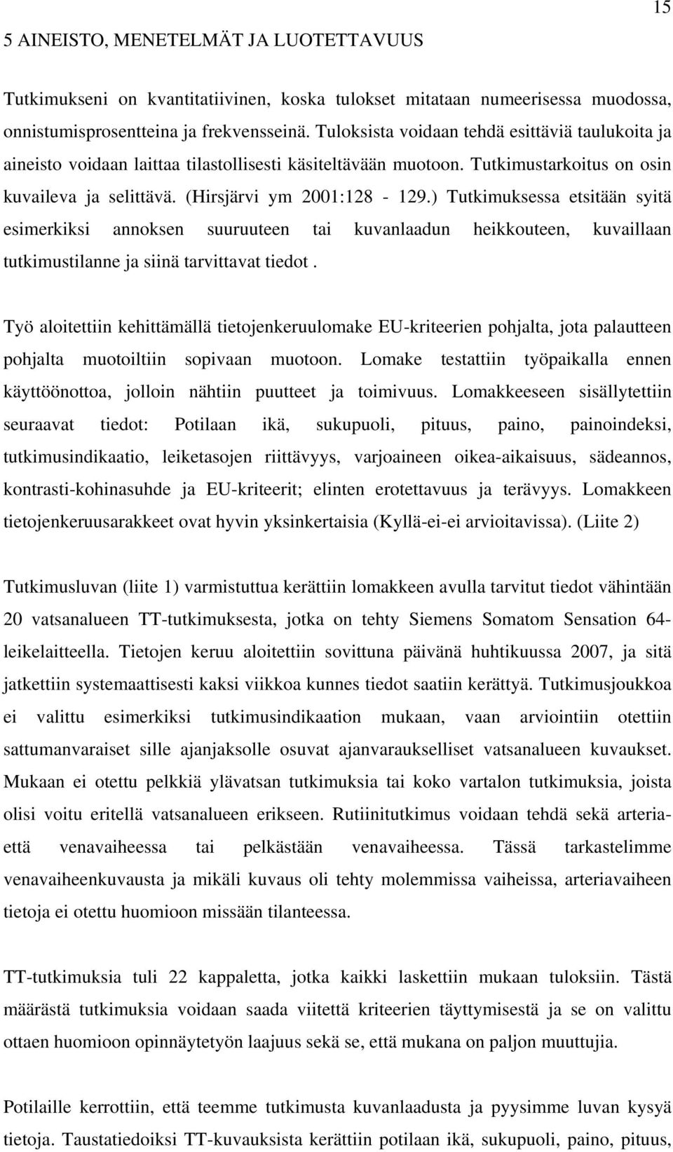 ) Tutkimuksessa etsitään syitä esimerkiksi annoksen suuruuteen tai kuvanlaadun heikkouteen, kuvaillaan tutkimustilanne ja siinä tarvittavat tiedot.