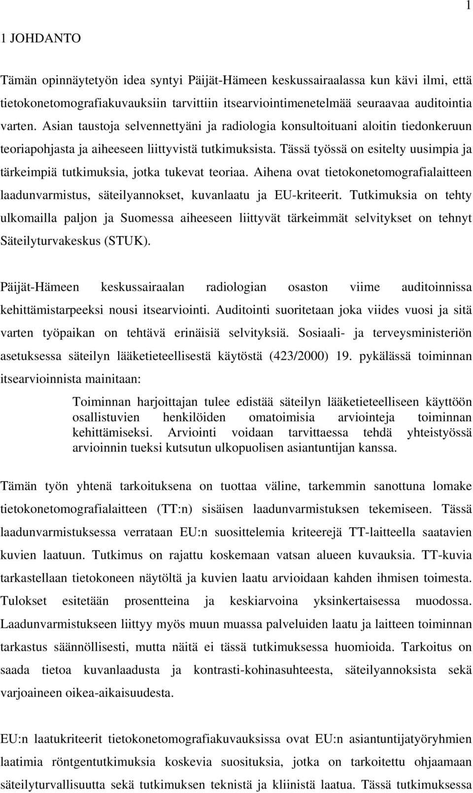 Tässä työssä on esitelty uusimpia ja tärkeimpiä tutkimuksia, jotka tukevat teoriaa. Aihena ovat tietokonetomografialaitteen laadunvarmistus, säteilyannokset, kuvanlaatu ja EU-kriteerit.