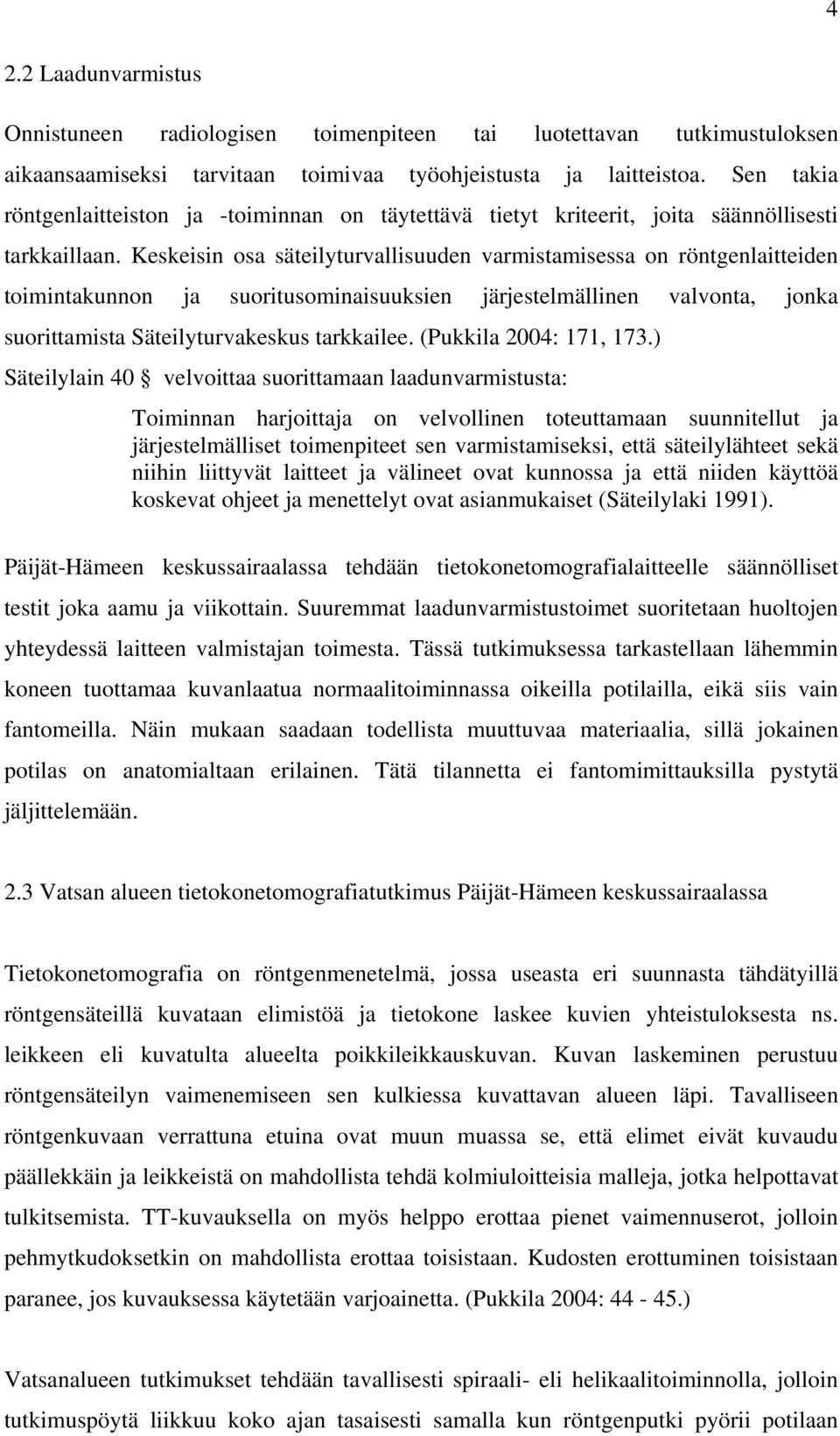 Keskeisin osa säteilyturvallisuuden varmistamisessa on röntgenlaitteiden toimintakunnon ja suoritusominaisuuksien järjestelmällinen valvonta, jonka suorittamista Säteilyturvakeskus tarkkailee.