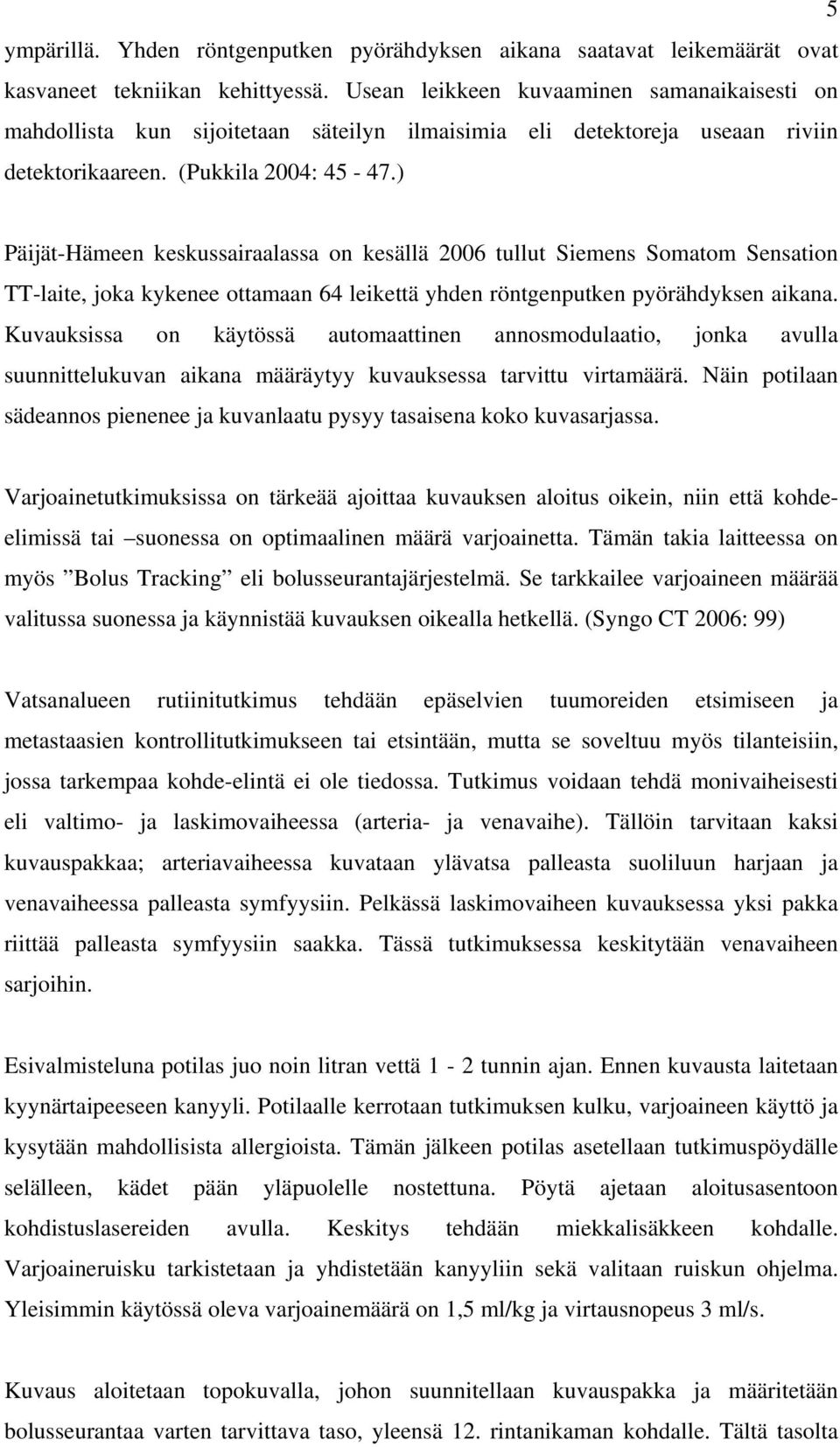 ) Päijät-Hämeen keskussairaalassa on kesällä 2006 tullut Siemens Somatom Sensation TT-laite, joka kykenee ottamaan 64 leikettä yhden röntgenputken pyörähdyksen aikana.