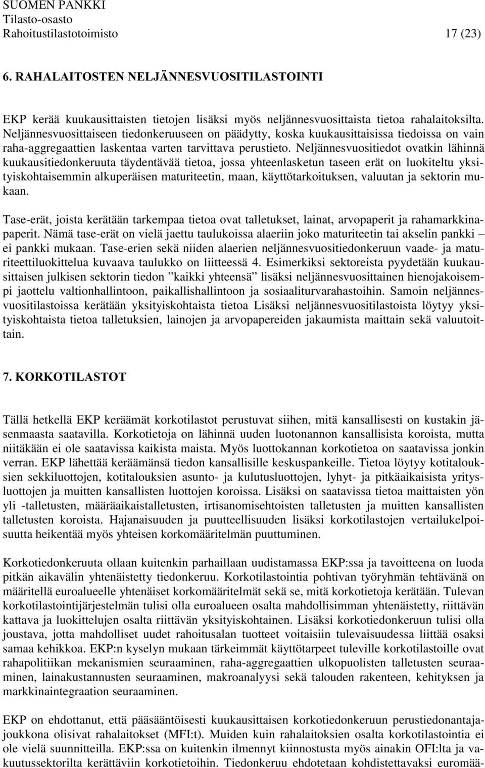 Neljännesvuositiedot ovatkin lähinnä kuukausitiedonkeruuta täydentävää tietoa, jossa yhteenlasketun taseen erät on luokiteltu yksityiskohtaisemmin alkuperäisen maturiteetin, maan, käyttötarkoituksen,