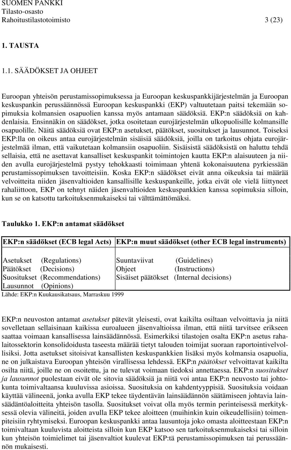 sopimuksia kolmansien osapuolien kanssa myös antamaan säädöksiä. EKP:n säädöksiä on kahdenlaisia. Ensinnäkin on säädökset, jotka osoitetaan eurojärjestelmän ulkopuolisille kolmansille osapuolille.