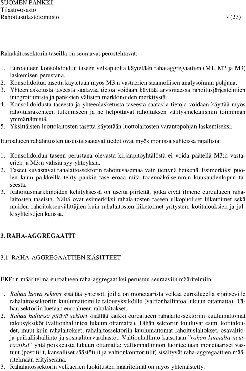 Yhteenlasketusta taseesta saatavaa tietoa voidaan käyttää arvioitaessa rahoitusjärjestelmien integroitumista ja pankkien välisten markkinoiden merkitystä. 4.