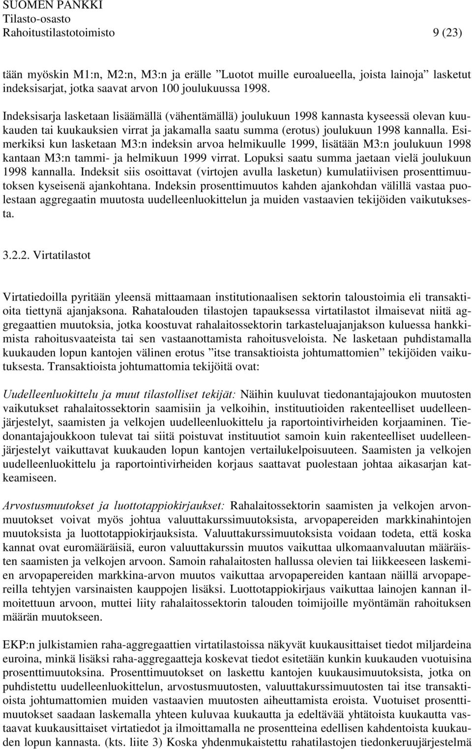 Esimerkiksi kun lasketaan M3:n indeksin arvoa helmikuulle 1999, lisätään M3:n joulukuun 1998 kantaan M3:n tammi- ja helmikuun 1999 virrat. Lopuksi saatu summa jaetaan vielä joulukuun 1998 kannalla.