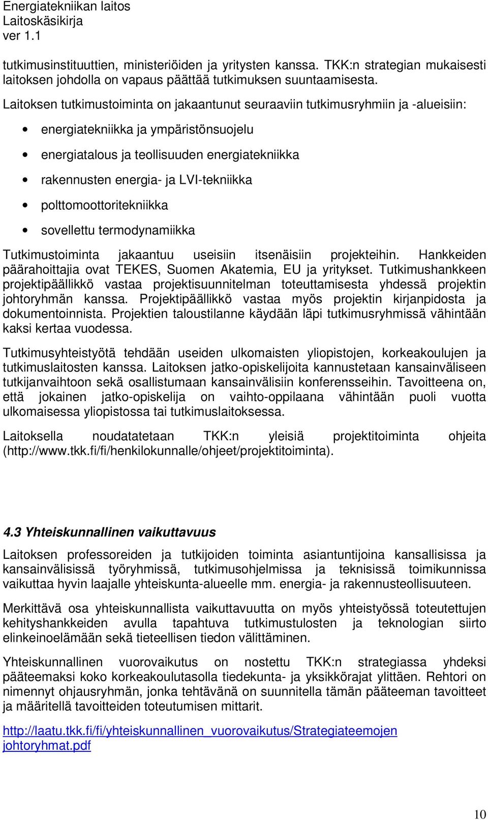 LVI-tekniikka polttomoottoritekniikka sovellettu termodynamiikka Tutkimustoiminta jakaantuu useisiin itsenäisiin projekteihin. Hankkeiden päärahoittajia ovat TEKES, Suomen Akatemia, EU ja yritykset.