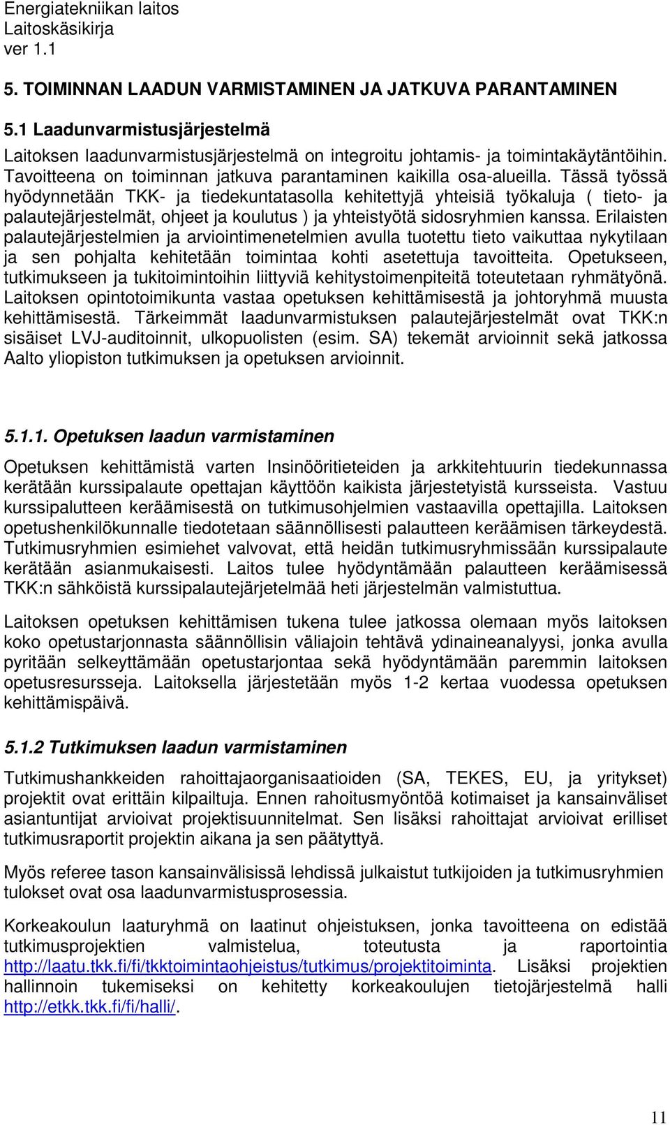 Tässä työssä hyödynnetään TKK- ja tiedekuntatasolla kehitettyjä yhteisiä työkaluja ( tieto- ja palautejärjestelmät, ohjeet ja koulutus ) ja yhteistyötä sidosryhmien kanssa.