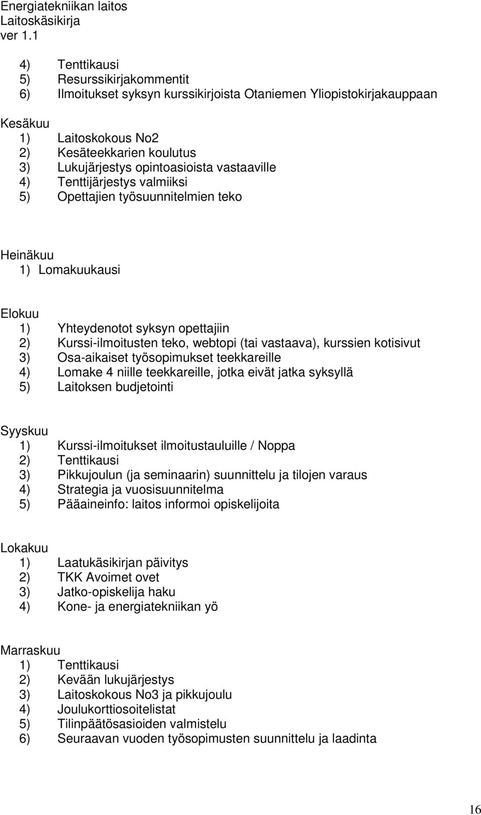 kurssien kotisivut 3) Osa-aikaiset työsopimukset teekkareille 4) Lomake 4 niille teekkareille, jotka eivät jatka syksyllä 5) Laitoksen budjetointi Syyskuu 1) Kurssi-ilmoitukset ilmoitustauluille /