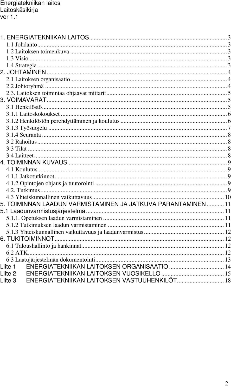 .. 8 4. TOIMINNAN KUVAUS... 9 4.1 Koulutus... 9 4.1.1 Jatkotutkinnot... 9 4.1.2 Opintojen ohjaus ja tuutorointi... 9 4.2. Tutkimus... 9 4.3 Yhteiskunnallinen vaikuttavuus... 10 5.