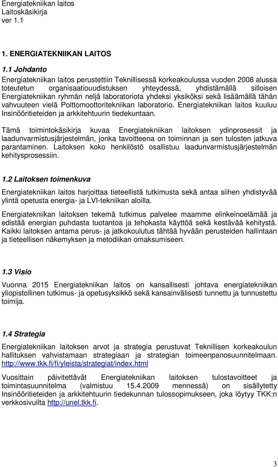 laboratoriota yhdeksi yksiköksi sekä lisäämällä tähän vahvuuteen vielä Polttomoottoritekniikan laboratorio. Energiatekniikan laitos kuuluu Insinööritieteiden ja arkkitehtuurin tiedekuntaan.