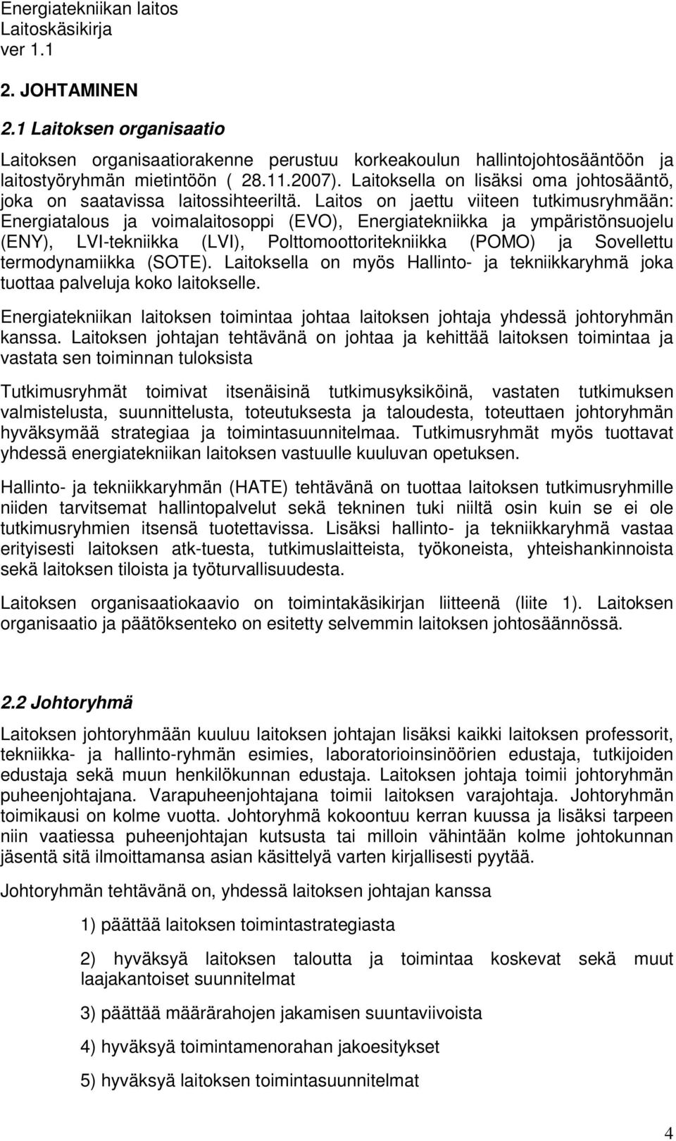 Laitos on jaettu viiteen tutkimusryhmään: Energiatalous ja voimalaitosoppi (EVO), Energiatekniikka ja ympäristönsuojelu (ENY), LVI-tekniikka (LVI), Polttomoottoritekniikka (POMO) ja Sovellettu