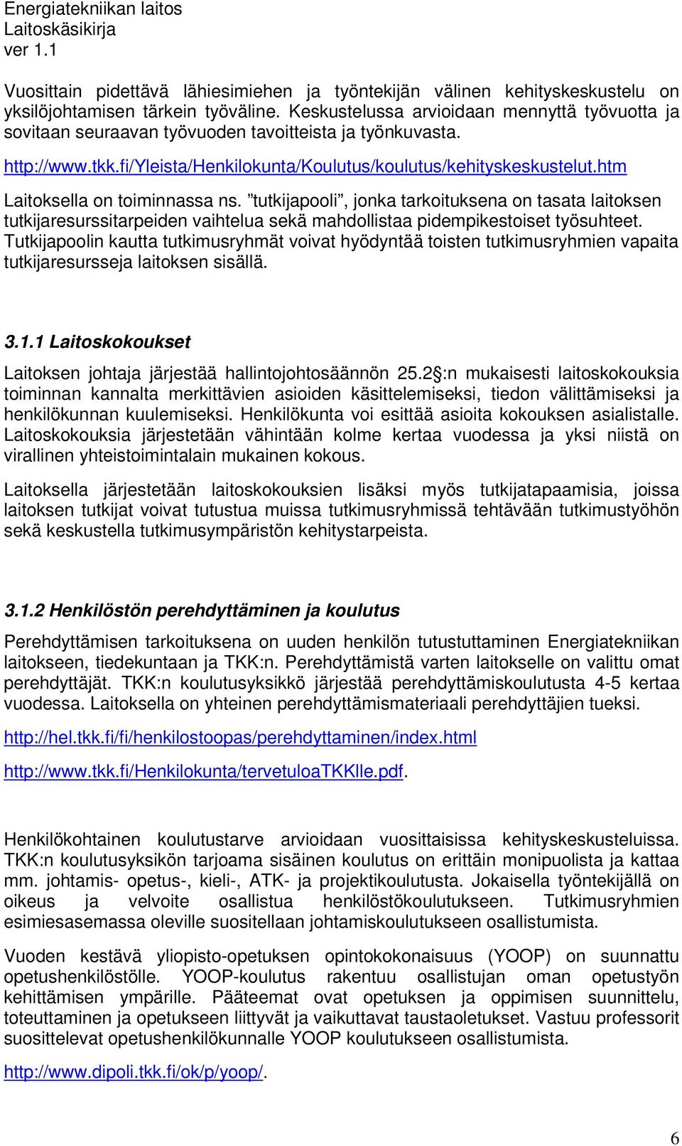 htm Laitoksella on toiminnassa ns. tutkijapooli, jonka tarkoituksena on tasata laitoksen tutkijaresurssitarpeiden vaihtelua sekä mahdollistaa pidempikestoiset työsuhteet.