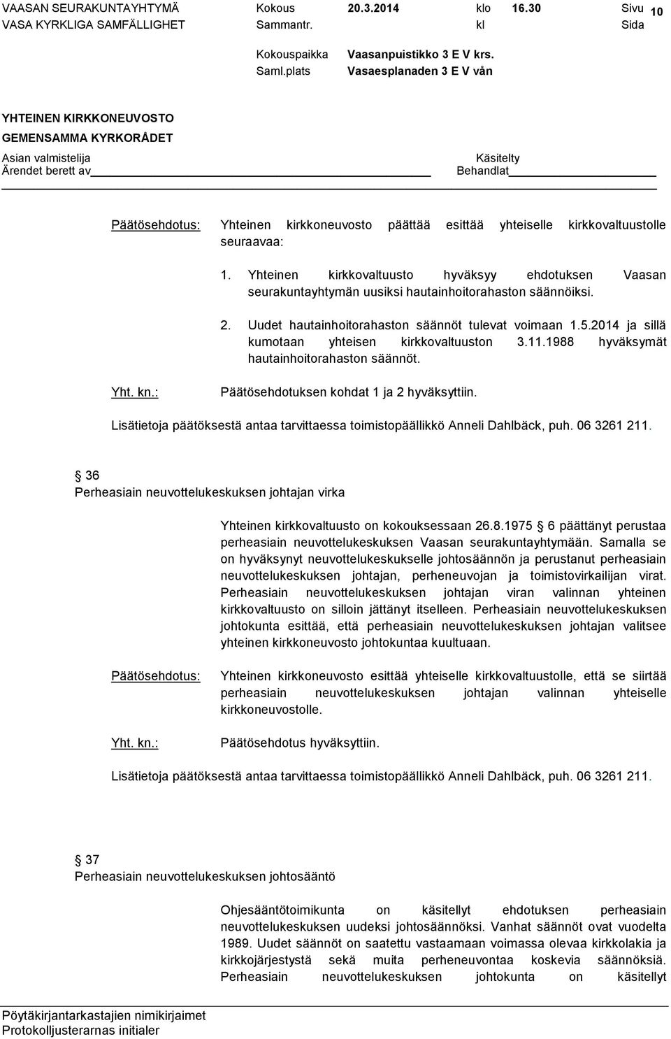 2014 ja sillä kumotaan yhteisen kirkkovaltuuston 3.11.1988 hyväksymät hautainhoitorahaston säännöt. Päätösehdotuksen kohdat 1 ja 2 hyväksyttiin.