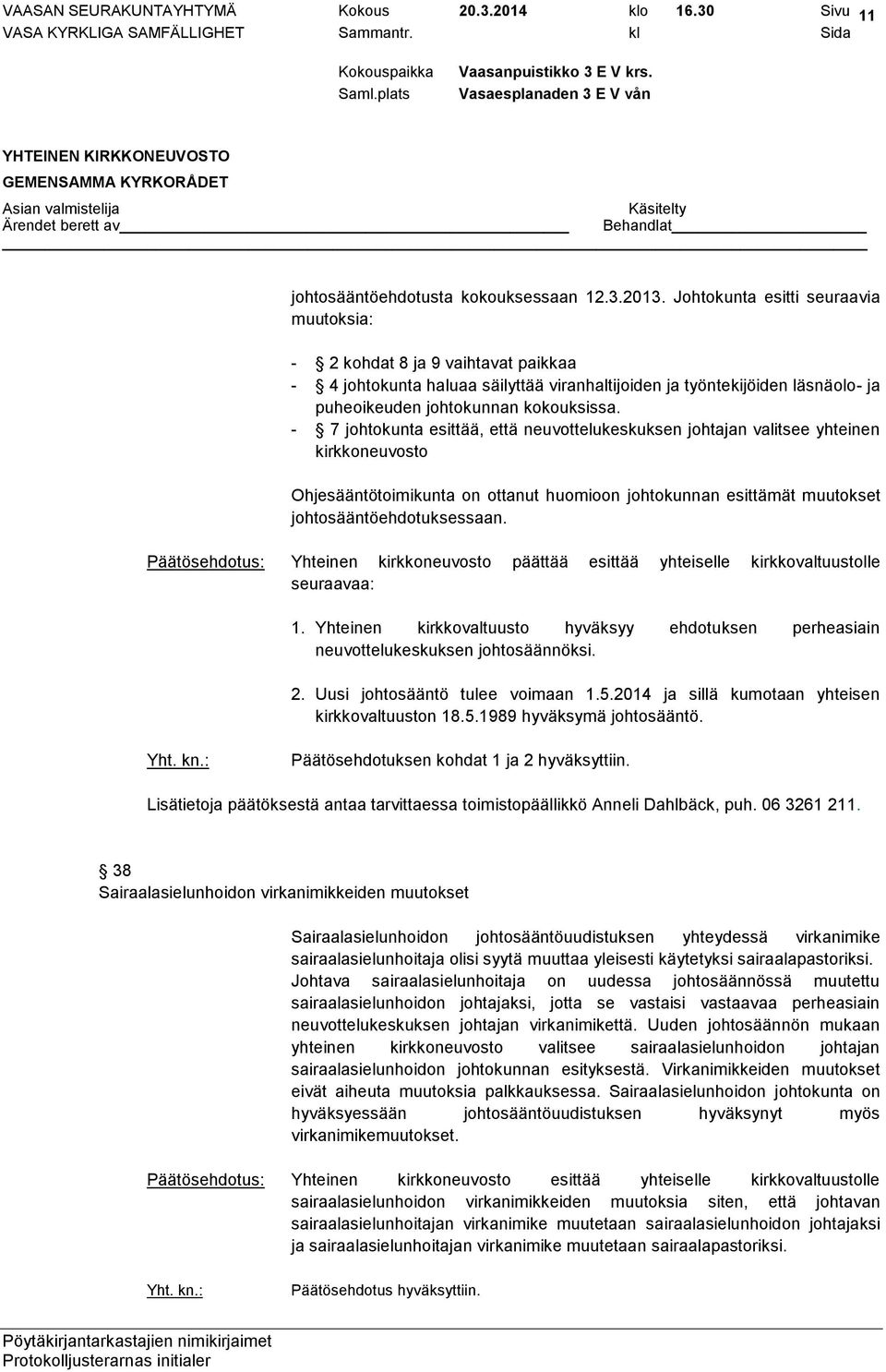 - 7 johtokunta esittää, että neuvottelukeskuksen johtajan valitsee yhteinen kirkkoneuvosto Ohjesääntötoimikunta on ottanut huomioon johtokunnan esittämät muutokset johtosääntöehdotuksessaan.