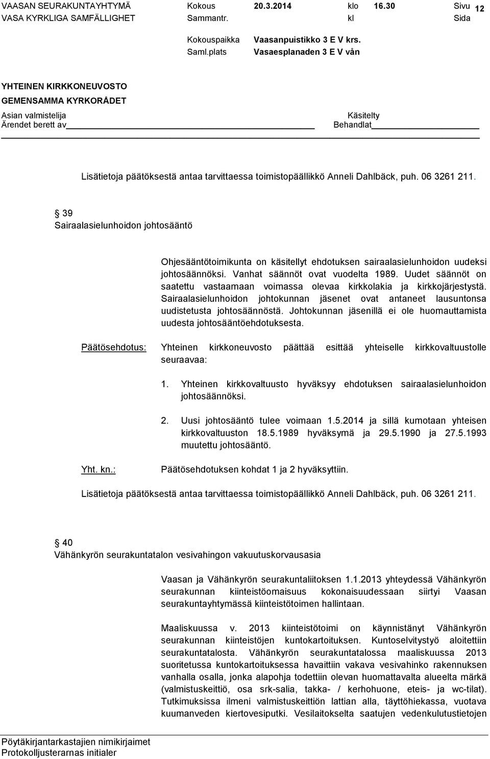 Sairaalasielunhoidon johtokunnan jäsenet ovat antaneet lausuntonsa uudistetusta johtosäännöstä. Johtokunnan jäsenillä ei ole huomauttamista uudesta johtosääntöehdotuksesta.