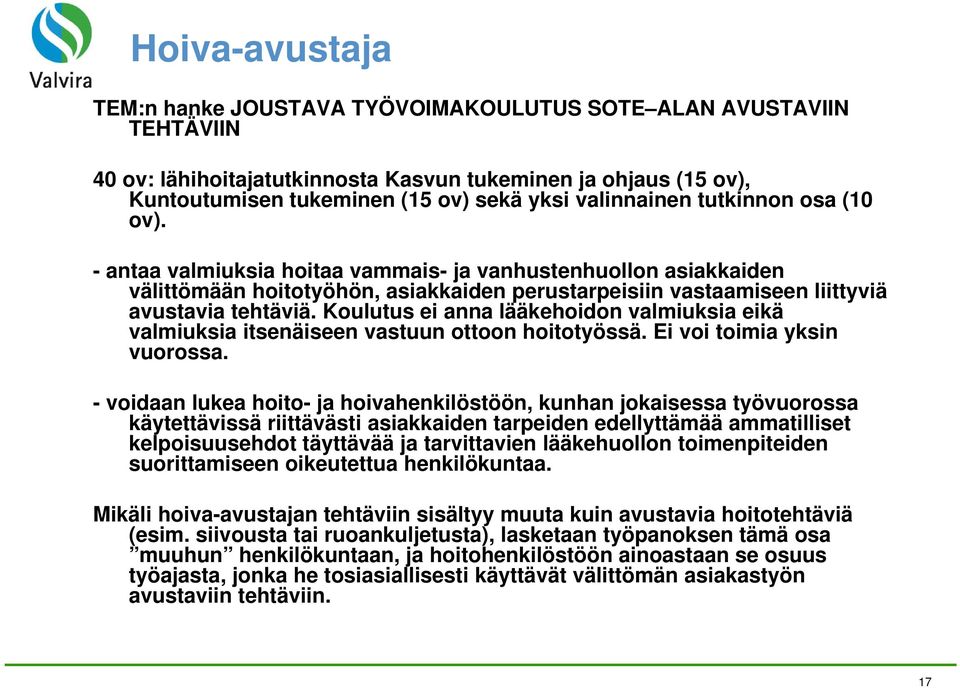 Koulutus ei anna lääkehoidon valmiuksia eikä valmiuksia itsenäiseen vastuun ottoon hoitotyössä. Ei voi toimia yksin vuorossa.