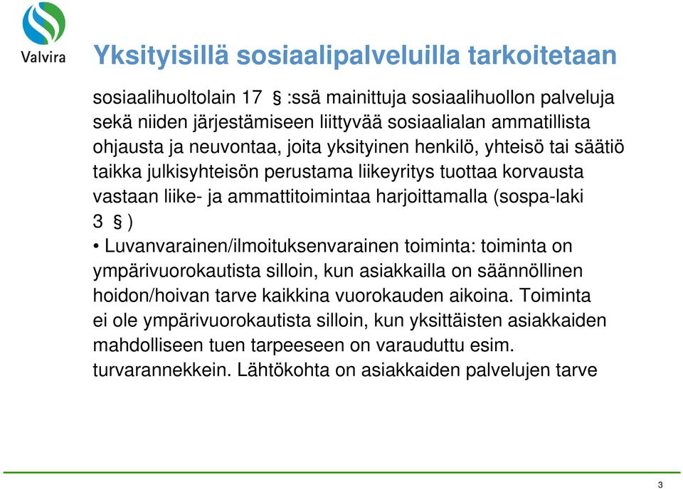 (sospa-laki 3 ) Luvanvarainen/ilmoituksenvarainen toiminta: toiminta on ympärivuorokautista silloin, kun asiakkailla on säännöllinen hoidon/hoivan tarve kaikkina vuorokauden aikoina.