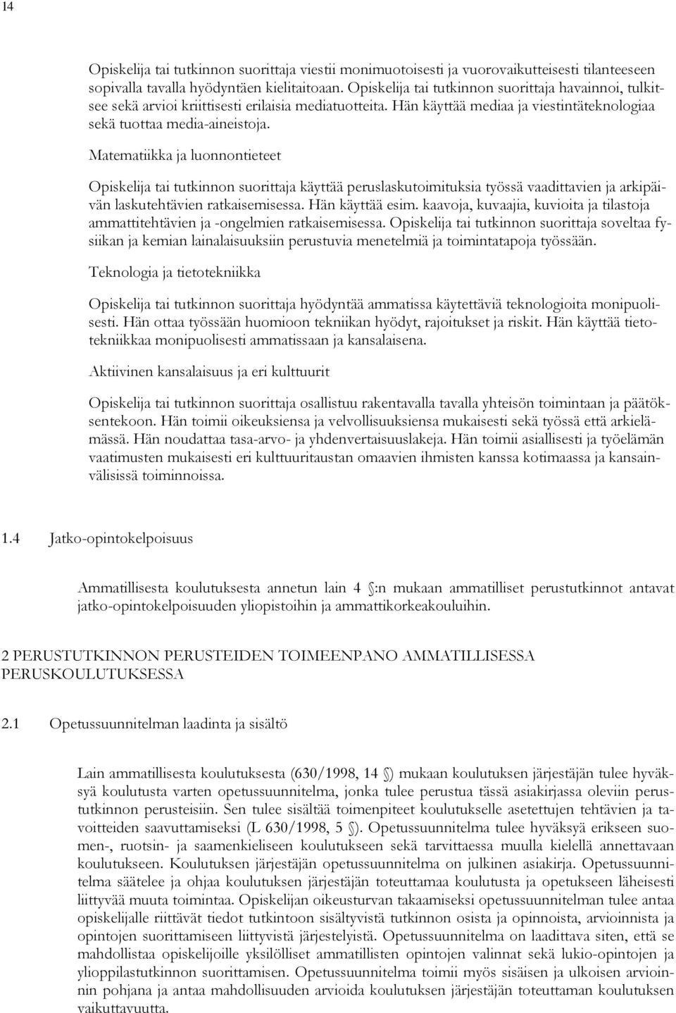 Matematiikka ja luonnontieteet Opiskelija tai tutkinnon suorittaja käyttää peruslaskutoimituksia työssä vaadittavien ja arkipäivän laskutehtävien ratkaisemisessa. Hän käyttää esim.