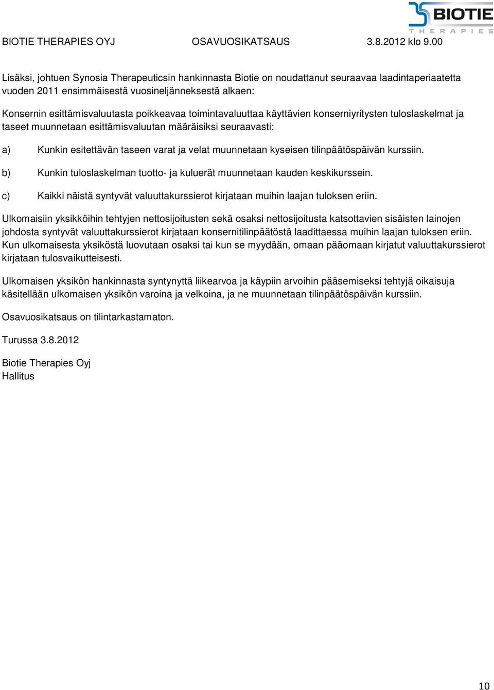 tilinpäätöspäivän kurssiin. b) Kunkin tuloslaskelman tuotto- ja kuluerät muunnetaan kauden keskikurssein. c) Kaikki näistä syntyvät valuuttakurssierot kirjataan muihin laajan tuloksen eriin.