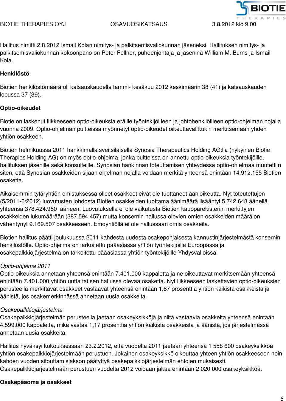 Optio-oikeudet Biotie on laskenut liikkeeseen optio-oikeuksia eräille työntekijöilleen ja johtohenkilöilleen optio-ohjelman nojalla vuonna 2009.