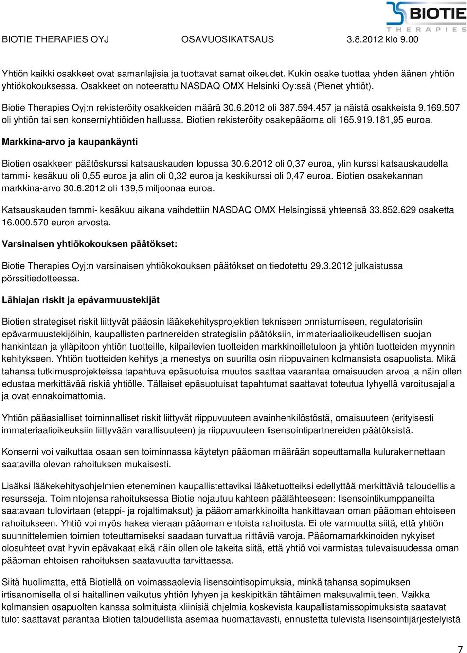 919.181,95 euroa. Markkina-arvo ja kaupankäynti Biotien osakkeen päätöskurssi katsauskauden lopussa 30.6.