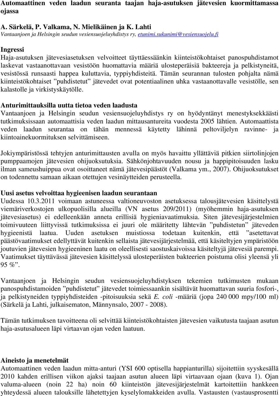 fi Ingressi Haja-asutuksen jätevesiasetuksen velvoitteet täyttäessäänkin kiinteistökohtaiset panospuhdistamot laskevat vastaanottavaan vesistöön huomattavia määriä ulosteperäisiä bakteereja ja