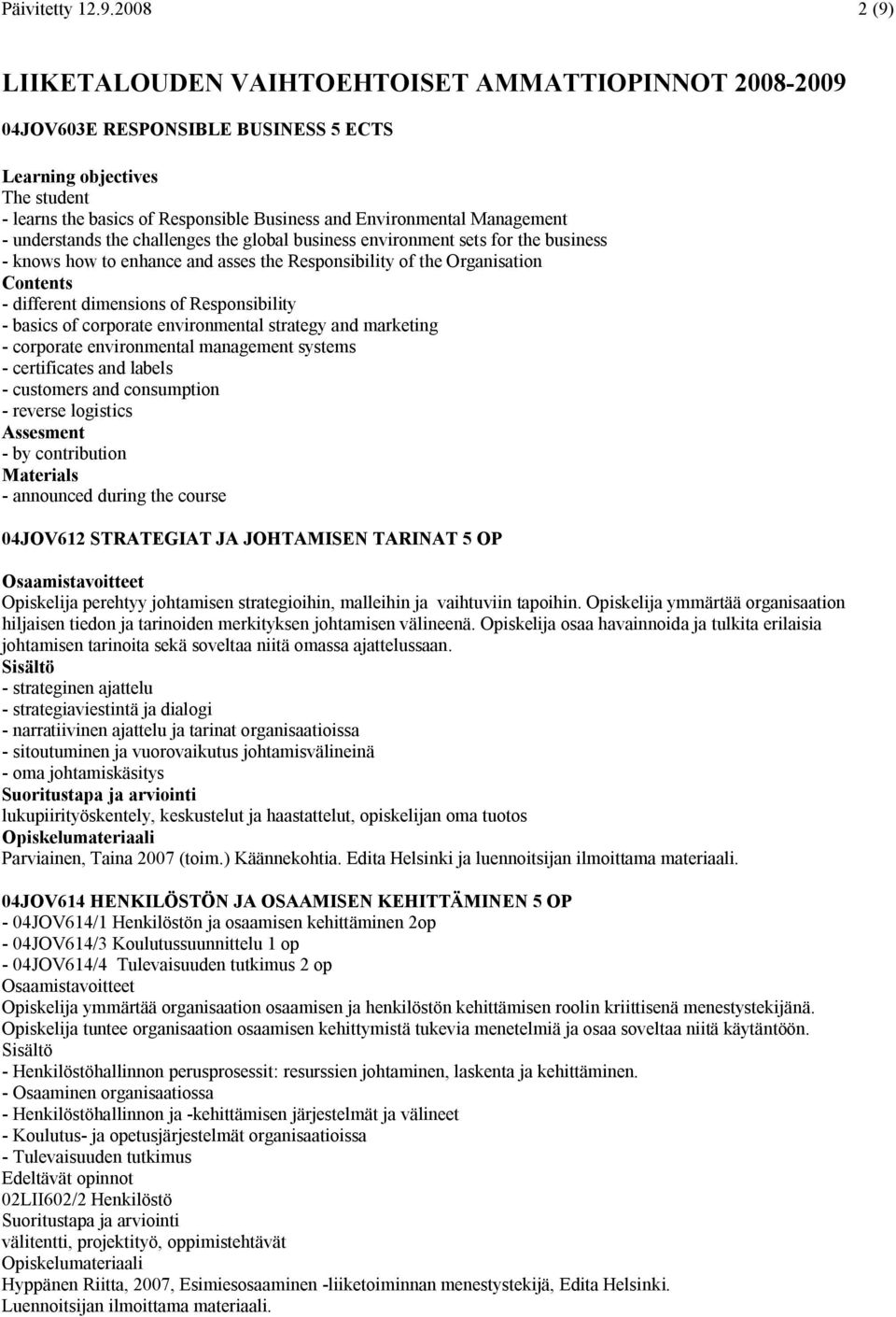 Management - understands the challenges the global business environment sets for the business - knows how to enhance and asses the Responsibility of the Organisation Contents - different dimensions