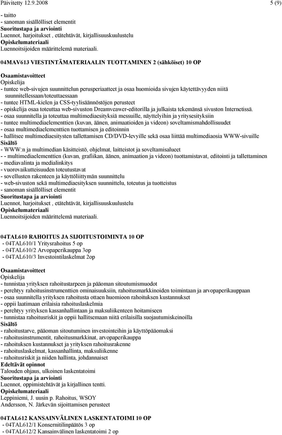 tuntee HTML-kielen ja CSS-tyylisäännöstöjen perusteet - opiskelija osaa toteuttaa web-sivuston Dreamveawer-editorilla ja julkaista tekemänsä sivuston Internetissä.