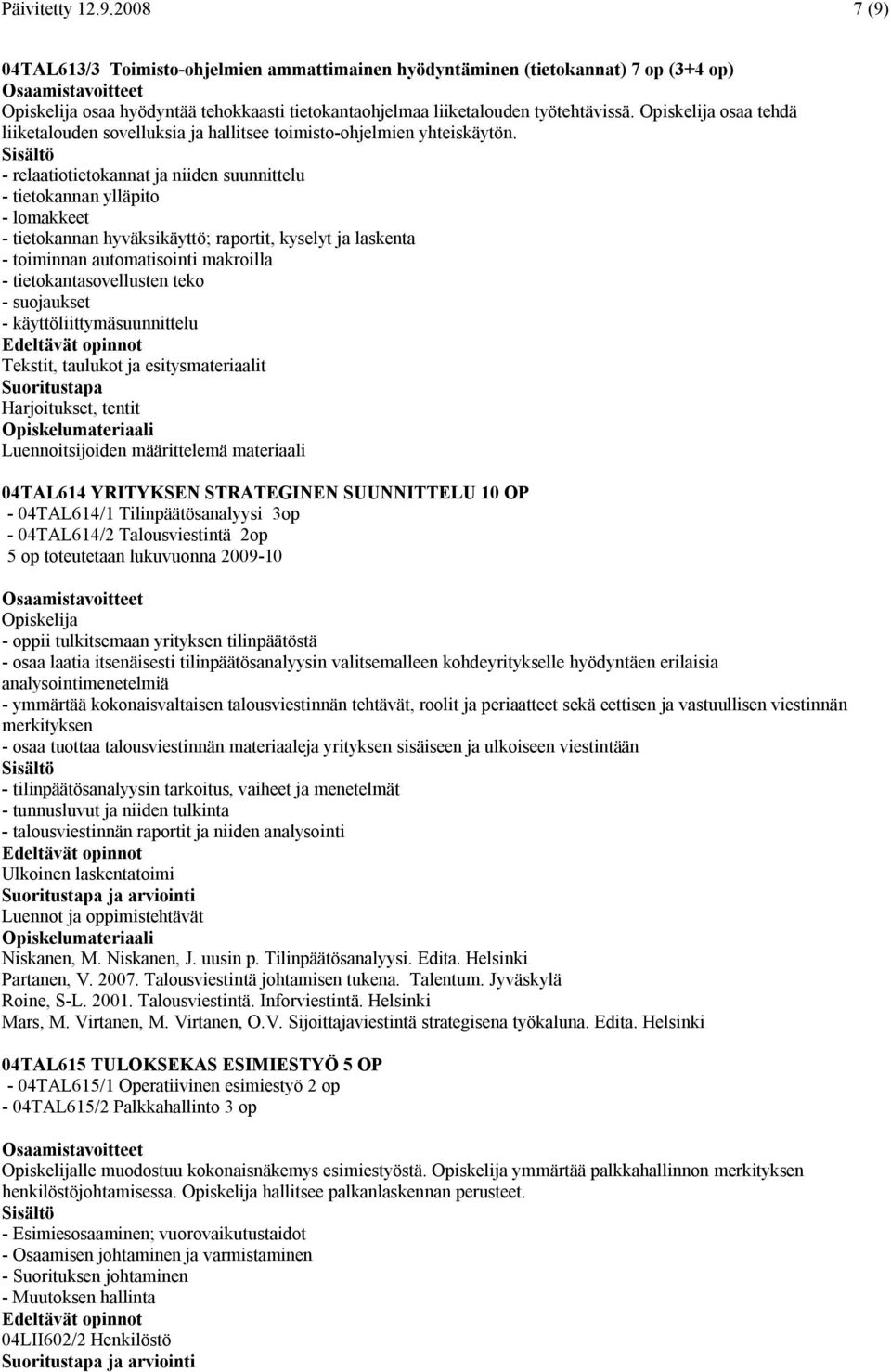 - relaatiotietokannat ja niiden suunnittelu - tietokannan ylläpito - lomakkeet - tietokannan hyväksikäyttö; raportit, kyselyt ja laskenta - toiminnan automatisointi makroilla - tietokantasovellusten