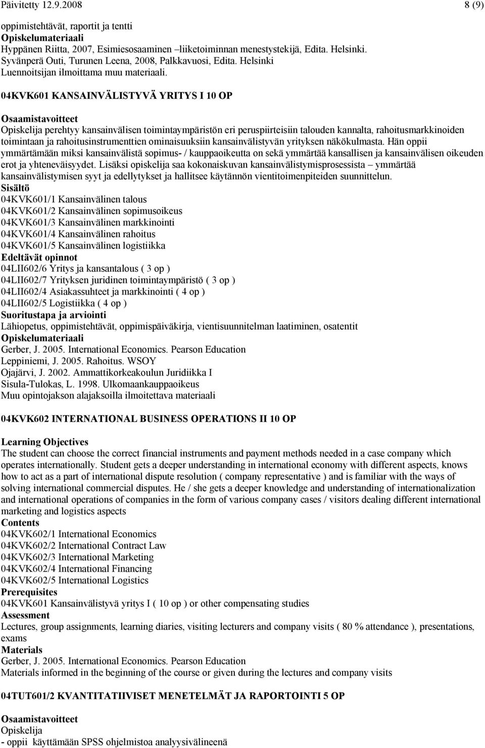 04KVK601 KANSAINVÄLISTYVÄ YRITYS I 10 OP perehtyy kansainvälisen toimintaympäristön eri peruspiirteisiin talouden kannalta, rahoitusmarkkinoiden toimintaan ja rahoitusinstrumenttien ominaisuuksiin