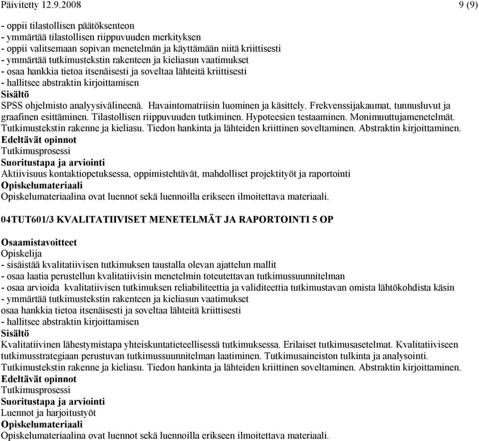rakenteen ja kieliasun vaatimukset - osaa hankkia tietoa itsenäisesti ja soveltaa lähteitä kriittisesti - hallitsee abstraktin kirjoittamisen SPSS ohjelmisto analyysivälineenä.