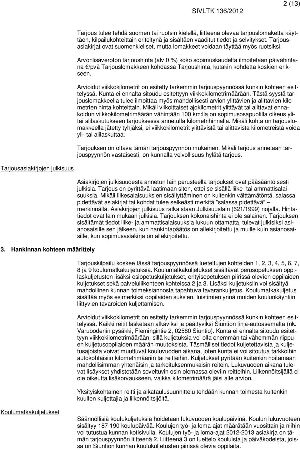 Arvonlisäveroton tarjoushinta (alv 0 %) koko sopimuskaudelta ilmoitetaan päivähintana /pvä Tarjouslomakkeen kohdassa Tarjoushinta, kutakin kohdetta koskien erikseen.