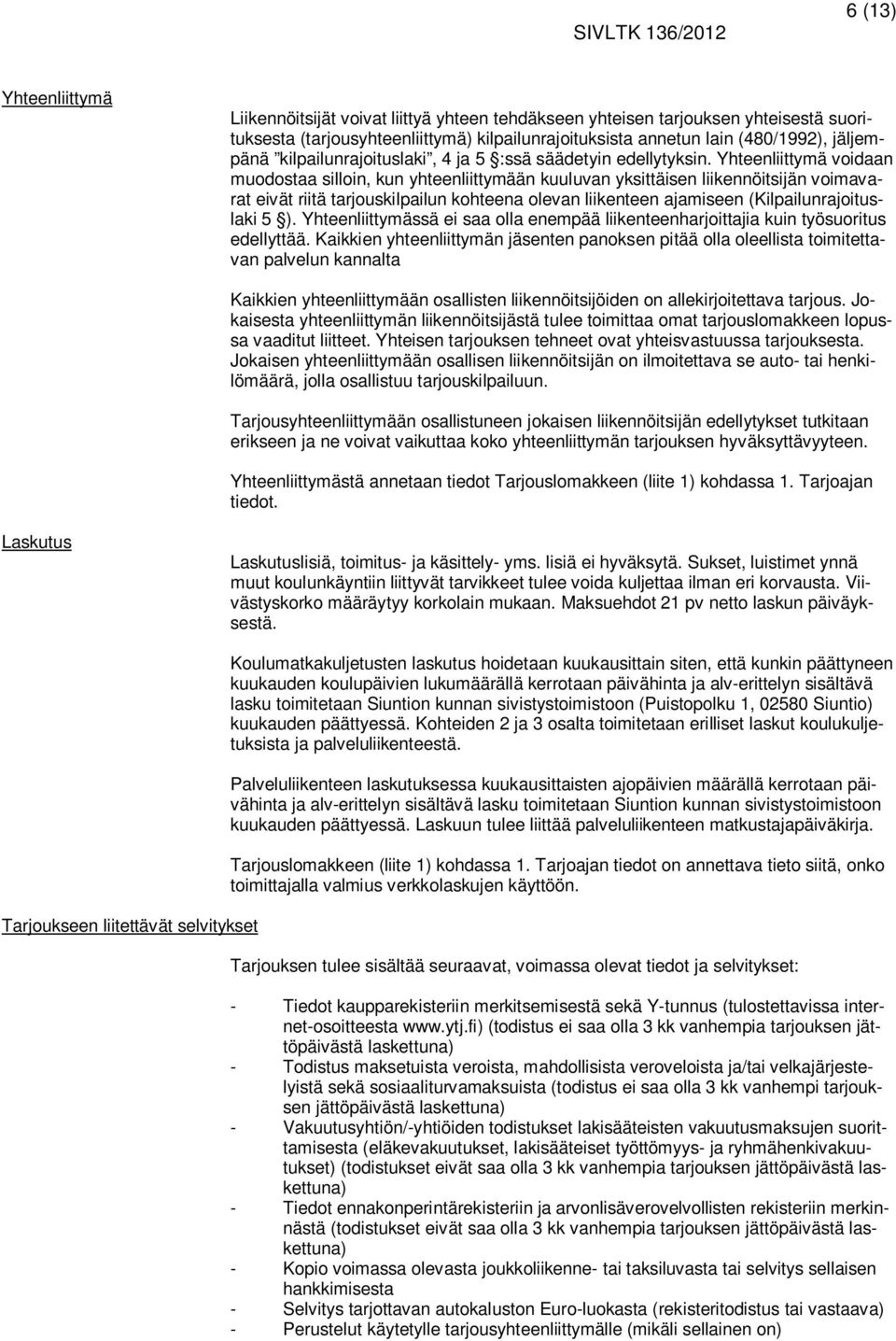 Yhteenliittymä voidaan muodostaa silloin, kun yhteenliittymään kuuluvan yksittäisen liikennöitsijän voimavarat eivät riitä tarjouskilpailun kohteena olevan liikenteen ajamiseen (Kilpailunrajoituslaki