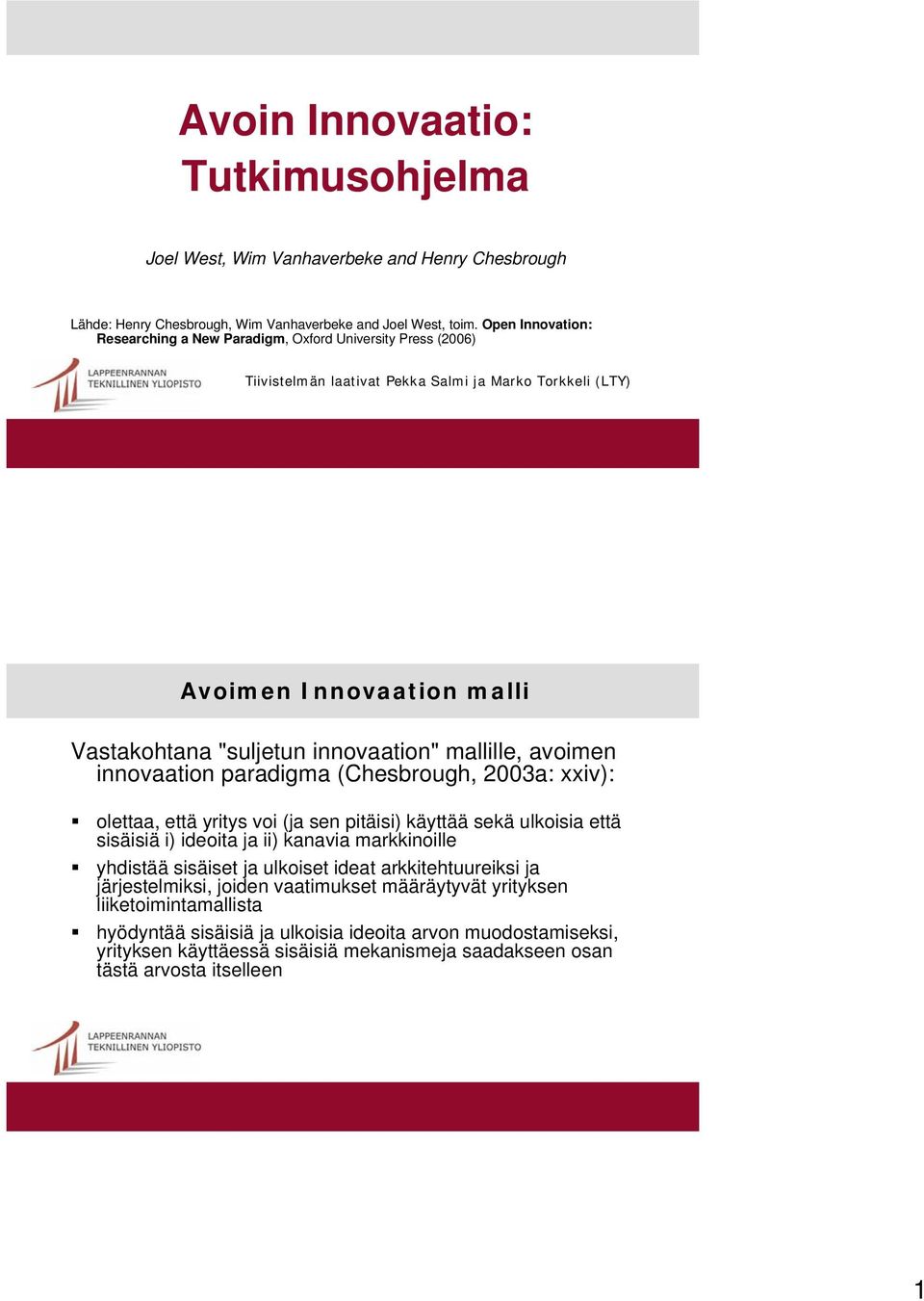 mallille, avoimen innovaation paradigma (Chesbrough, 2003a: xxiv): olettaa, että yritys voi (ja sen pitäisi) käyttää sekä ulkoisia että sisäisiä i) ideoita ja ii) kanavia markkinoille yhdistää