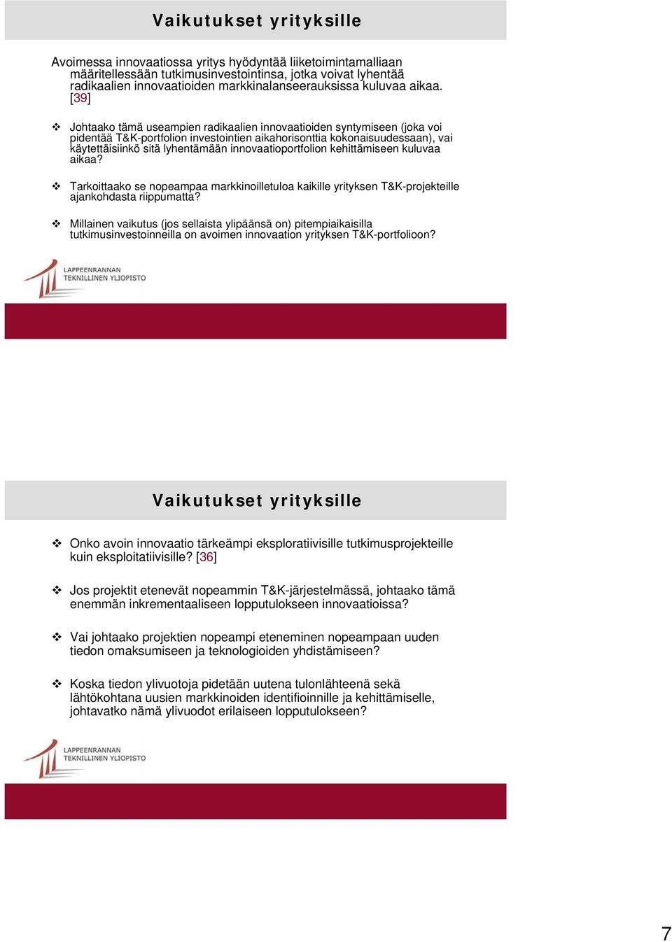 [39] Johtaako tämä useampien radikaalien innovaatioiden syntymiseen (joka voi pidentää T&K-portfolion investointien aikahorisonttia kokonaisuudessaan), vai käytettäisiinkö sitä lyhentämään