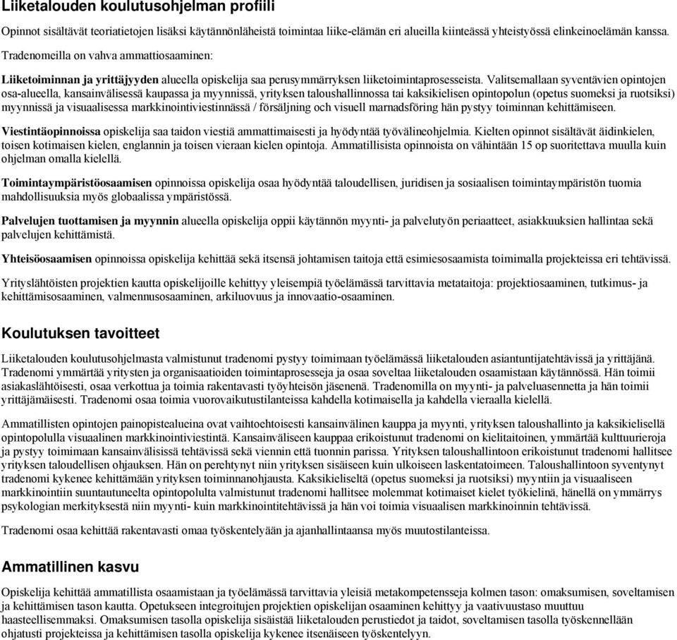 Valitsemallaan syventävien opintojen osa-alueella, kansainvälisessä kaupassa ja myynnissä, yrityksen taloushallinnossa tai kaksikielisen opintopolun (opetus suomeksi ja ruotsiksi) myynnissä ja