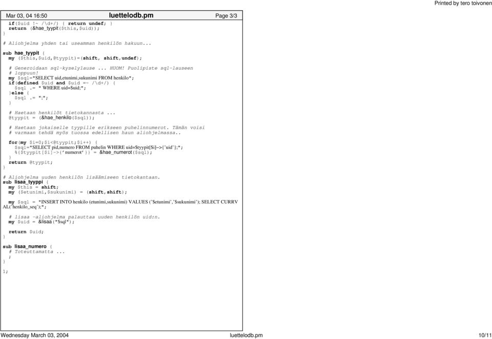 my $sql="select uid,etunimi,sukunimi FROM henkilo"; if(defined $uid and $uid =~ /\d+/) { $sql.= " WHERE uid=$uid;"; else { $sql.= ";"; # Haetaan henkilöt tietokannasta.