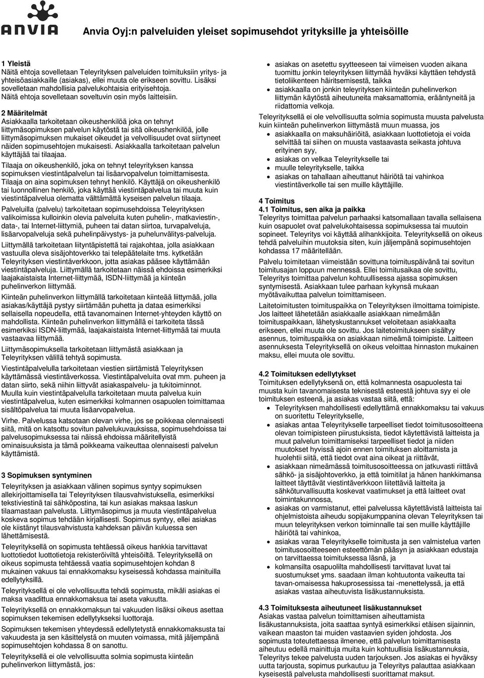 2 Määritelmät Asiakkaalla tarkoitetaan oikeushenkilöä joka on tehnyt liittymäsopimuksen palvelun käytöstä tai sitä oikeushenkilöä, jolle liittymäsopimuksen mukaiset oikeudet ja velvollisuudet ovat