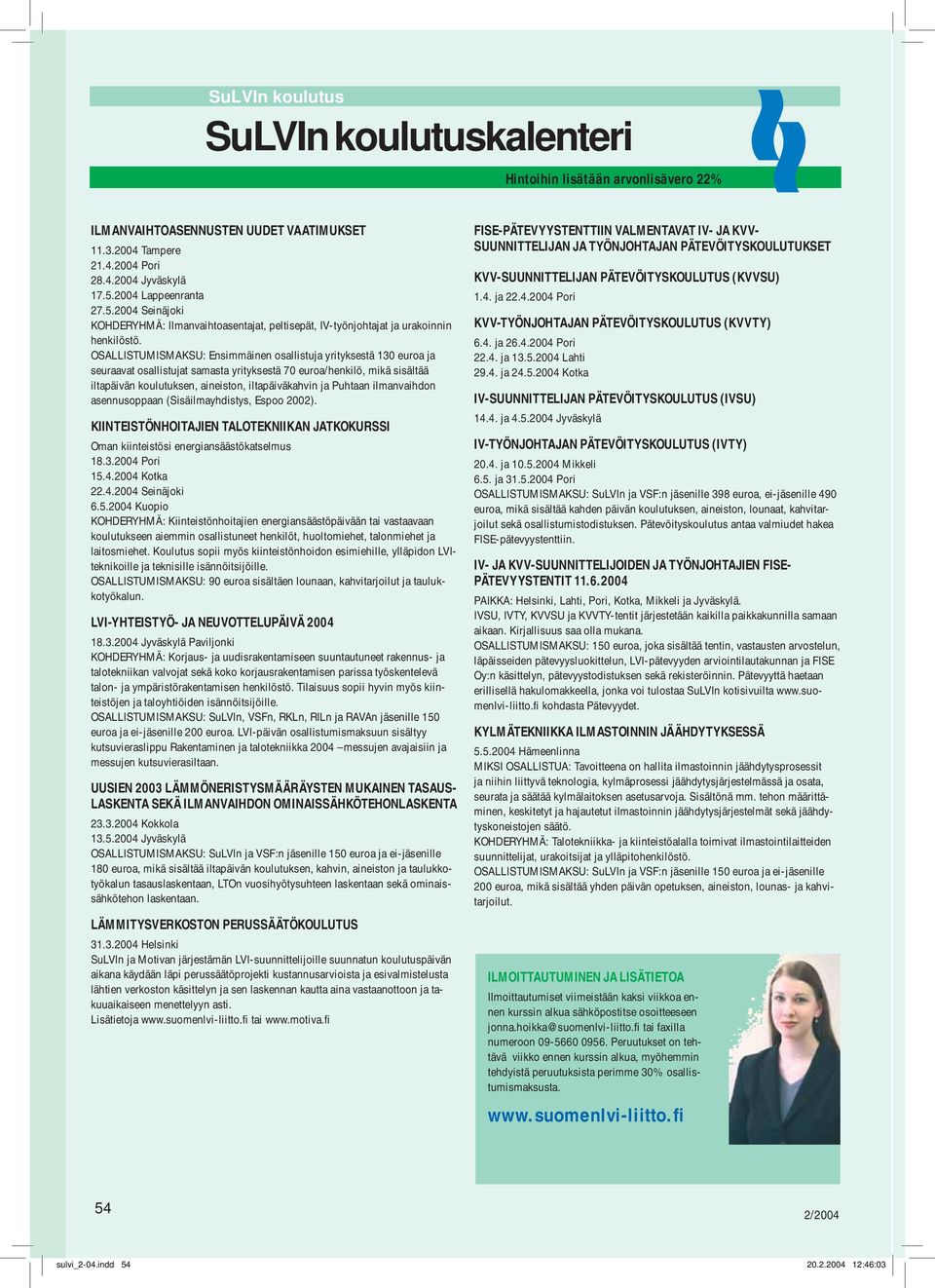 OSALLISTUMISMAKSU: Ensimmäinen osallistuja yrityksestä 130 euroa ja seuraavat osallistujat samasta yrityksestä 70 euroa/henkilö, mikä sisältää iltapäivän koulutuksen, aineiston, iltapäiväkahvin ja