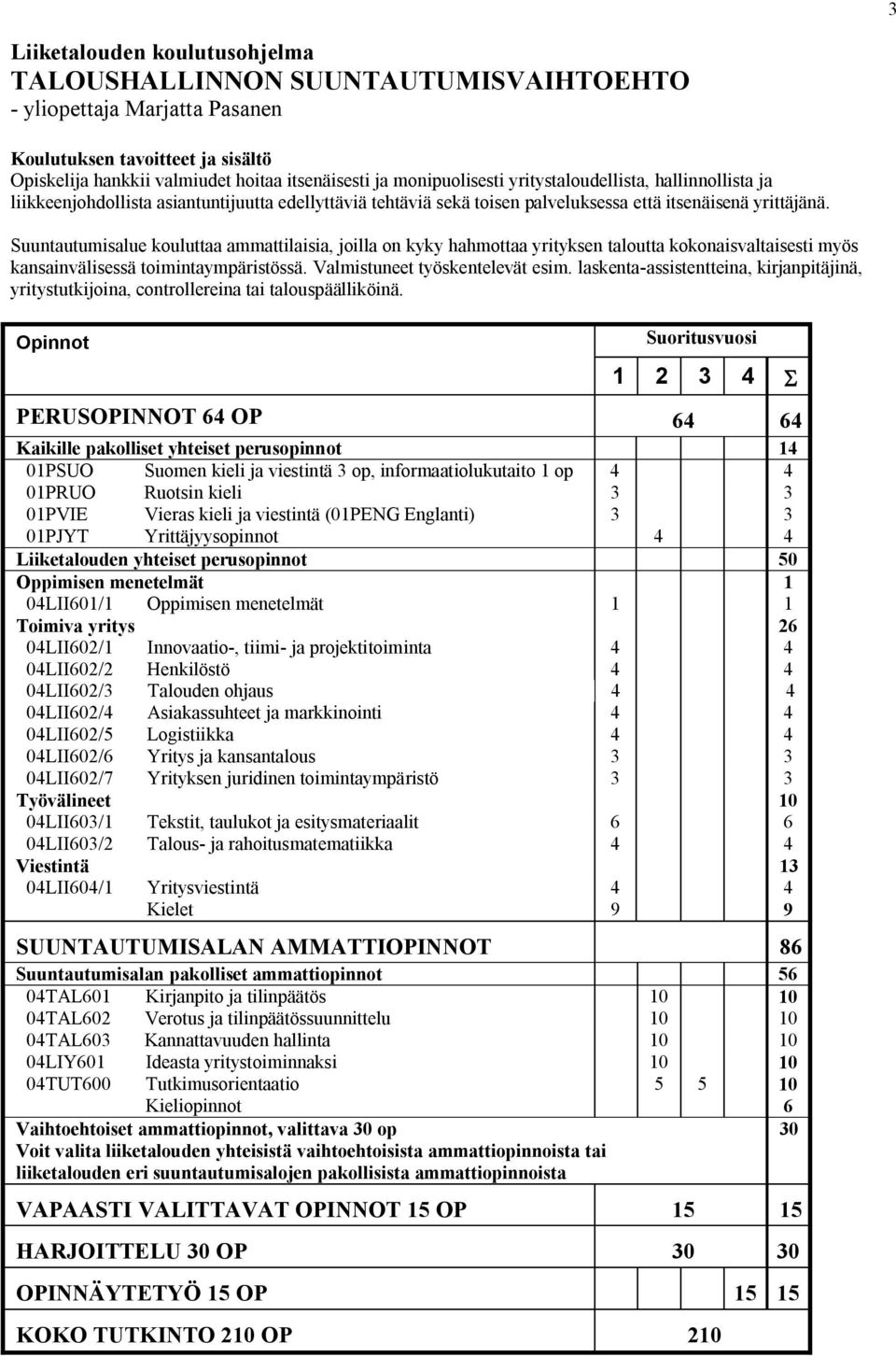 Suuntautumisalue kouluttaa ammattilaisia, joilla on kyky hahmottaa yrityksen taloutta kokonaisvaltaisesti myös kansainvälisessä toimintaympäristössä. Valmistuneet työskentelevät esim.