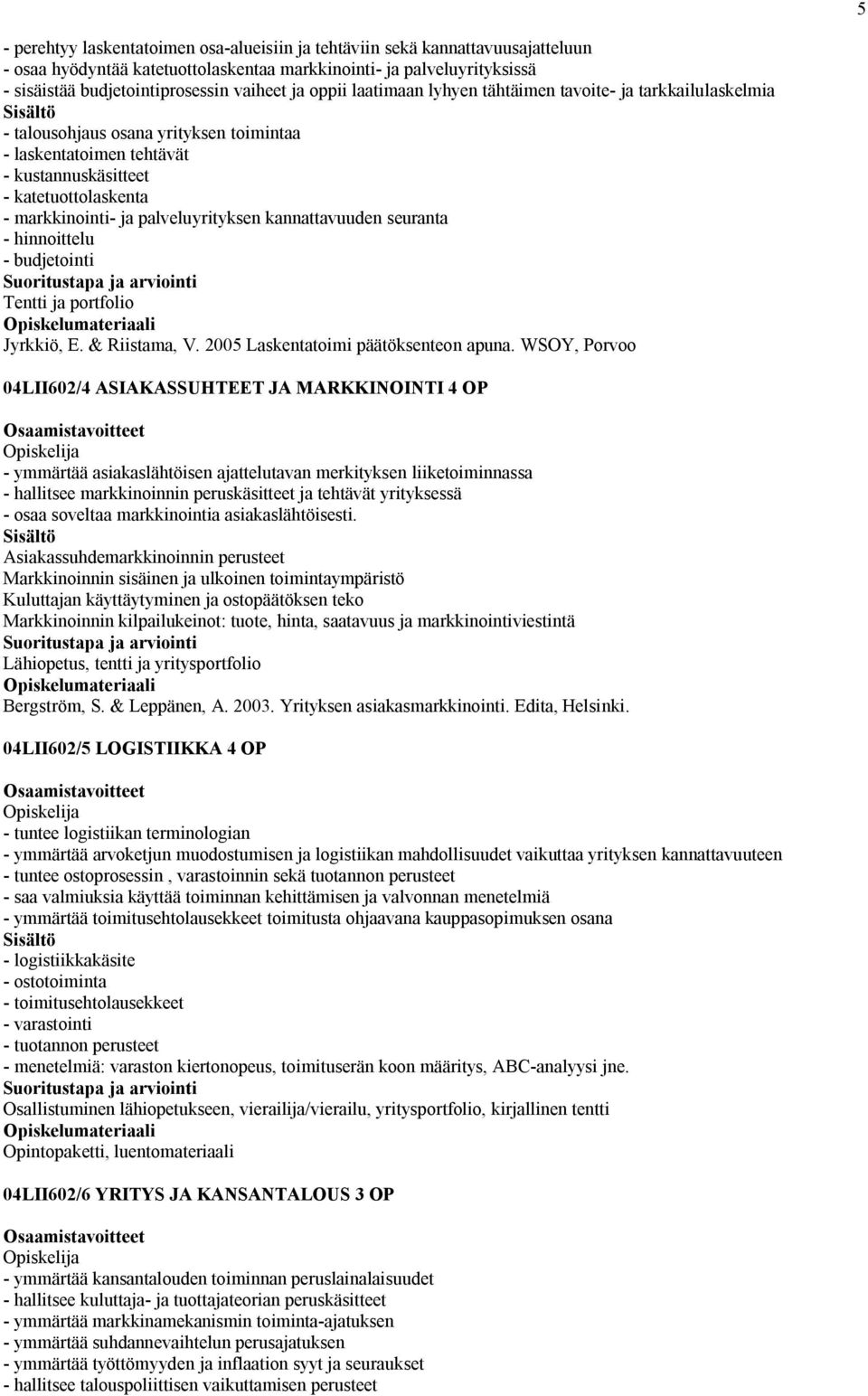 palveluyrityksen kannattavuuden seuranta - hinnoittelu - budjetointi Tentti ja portfolio Jyrkkiö, E. & Riistama, V. 2005 Laskentatoimi päätöksenteon apuna.